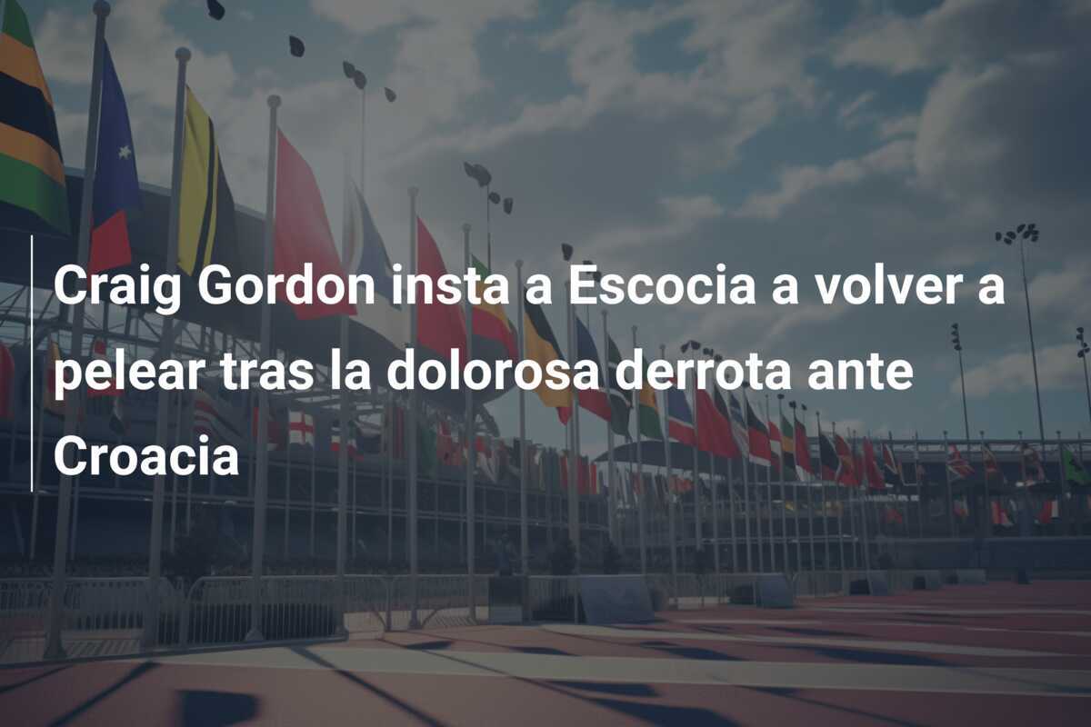 Craig Gordon insta a Escocia a volver a pelear tras la dolorosa derrota ante Croacia
