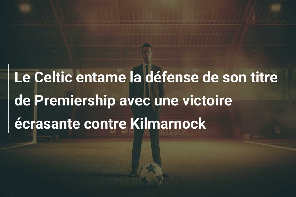Le Celtic entame la défense de son titre de Premiership avec une victoire écrasante contre Kilmarnock