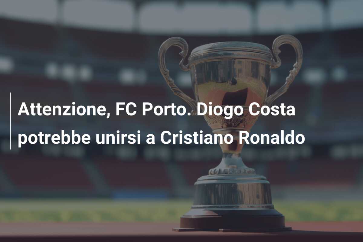 Attenzione, FC Porto. Diogo Costa potrebbe unirsi a Cristiano Ronaldo