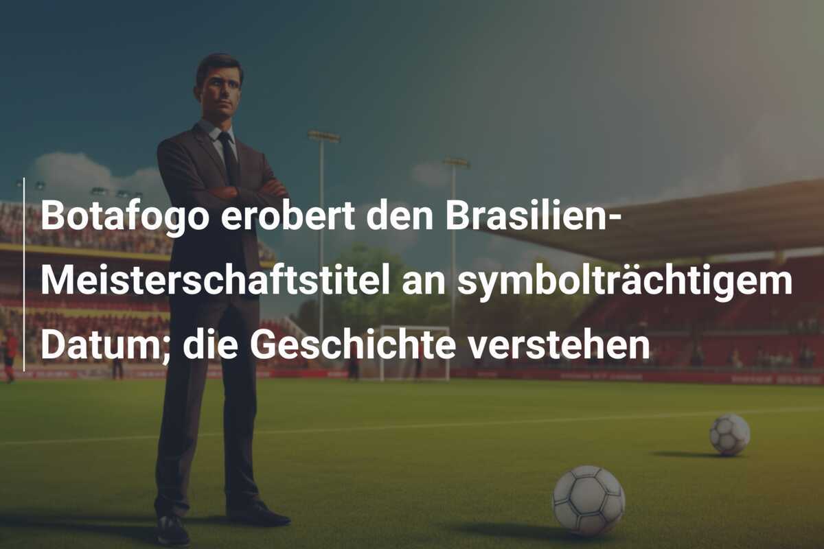 Botafogo erobert den Brasilien-Meisterschaftstitel an symbolträchtigem Datum; die Geschichte verstehen