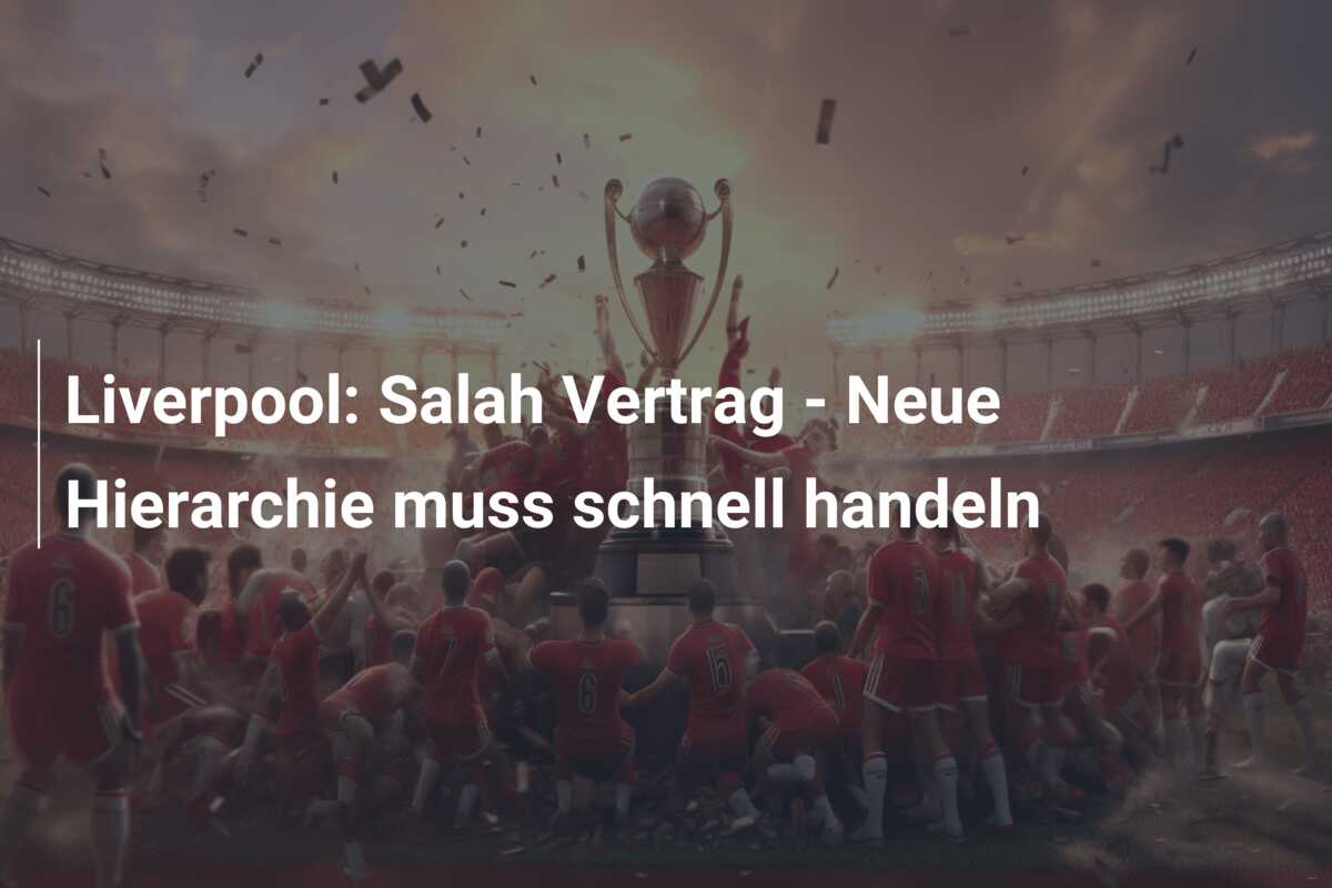Liverpool: Salah Vertrag – Neue Hierarchie muss schnell handeln