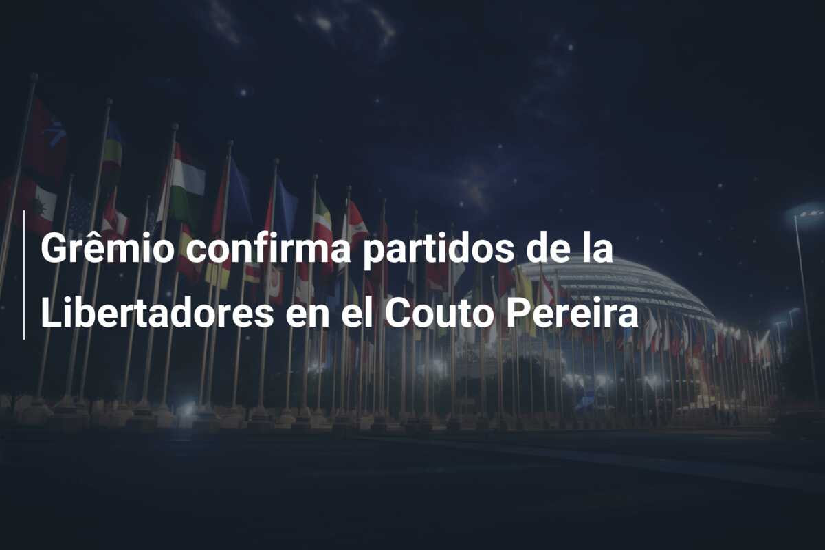 Grêmio confirma partidos de la Libertadores en el Couto Pereira