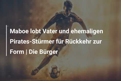 Maboe lobt Vater und ehemaligen Pirates-Stürmer für Rückkehr zur Form | Die Bürger