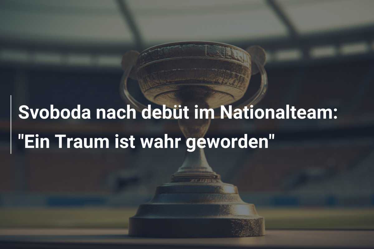 Svoboda nach debüt im Nationalteam: "Ein Traum ist wahr geworden"