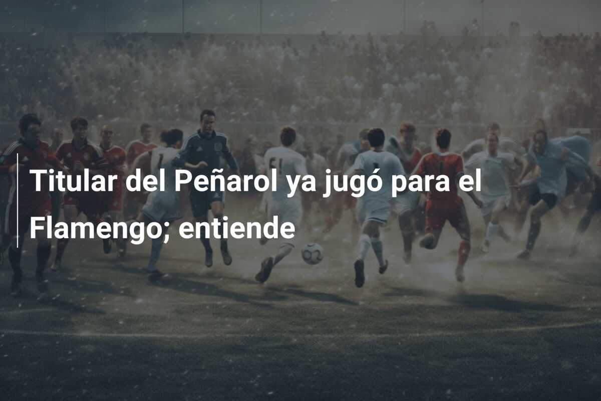 Titular del Peñarol ya jugó para el Flamengo; entiende