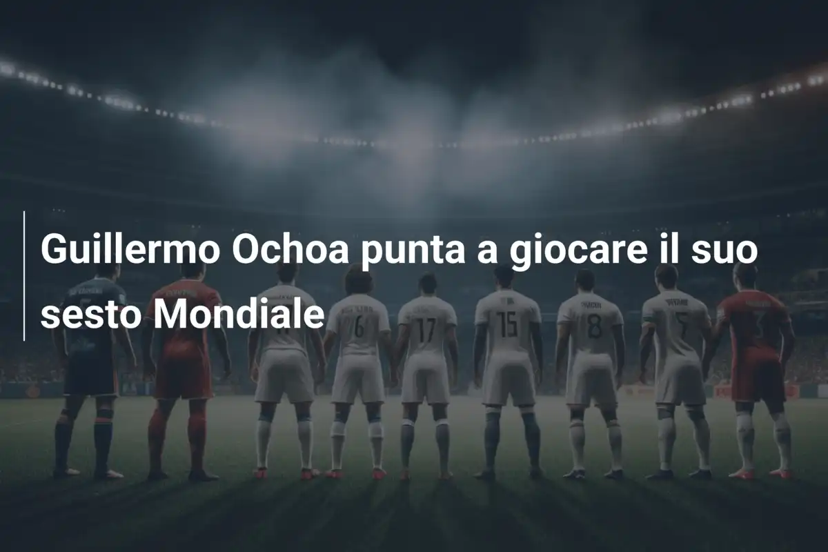 Guillermo Ochoa punta a giocare il suo sesto Mondiale