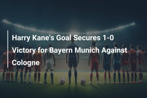 Kane scores again as Bayern back on top of the Bundesliga with 1-0 win over  Cologne