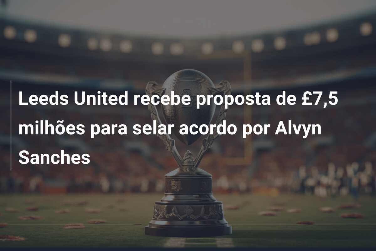 Leeds United recebe proposta de £7,5 milhões para selar acordo por Alvyn Sanches