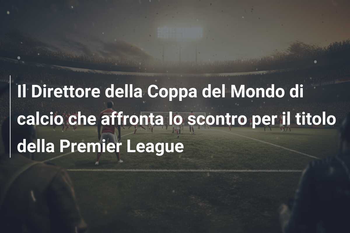 Il Direttore della Coppa del Mondo di calcio  che affronta lo scontro per il titolo della Premier League