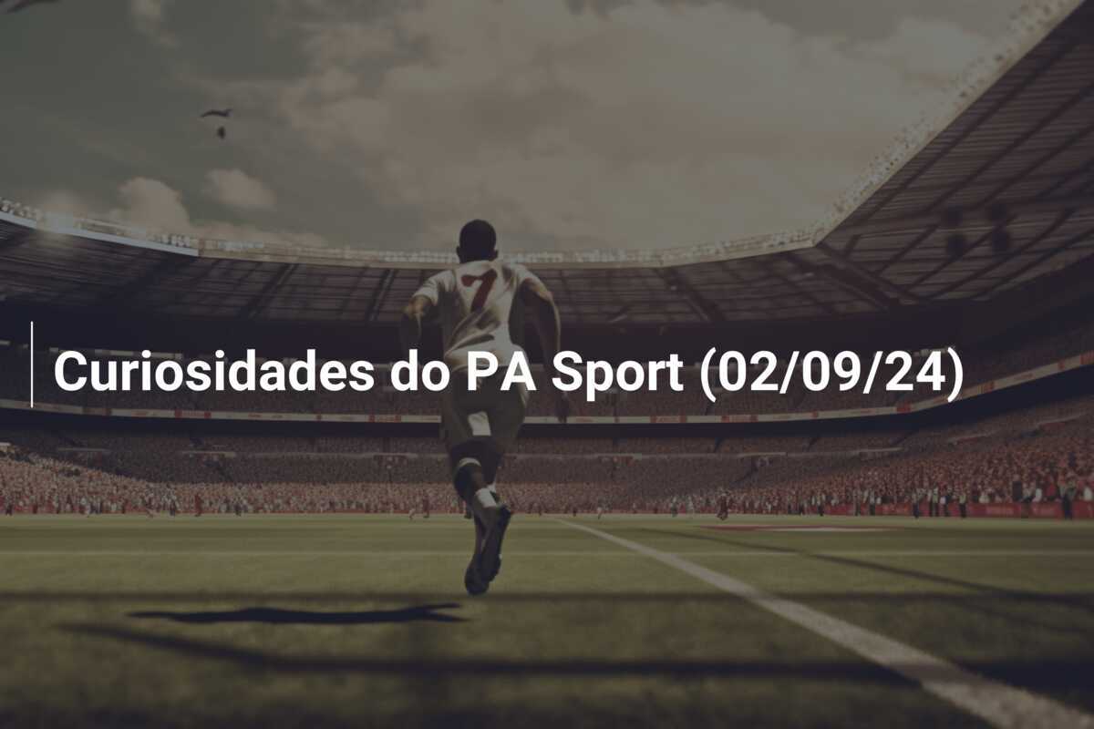 Curiosidades do PA Sport (02/09/24)