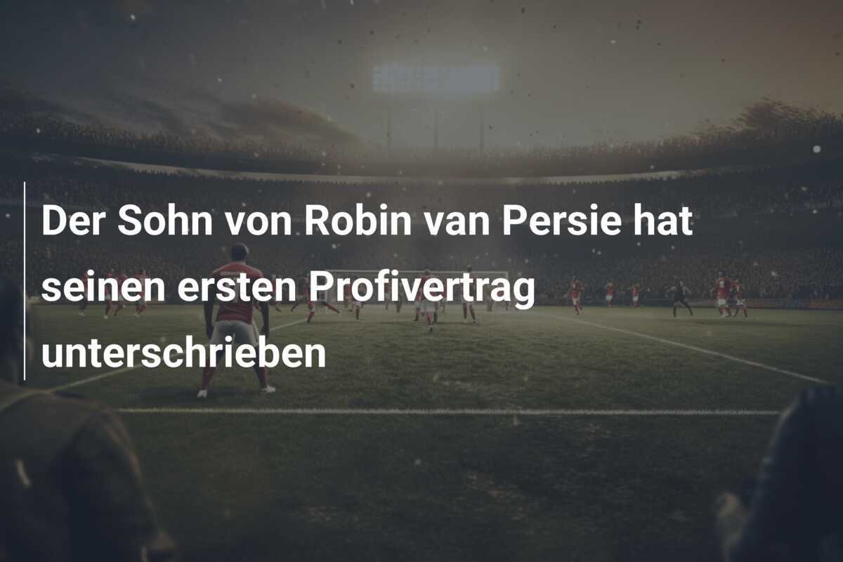 Der Sohn von Robin van Persie hat seinen ersten Profivertrag unterschrieben