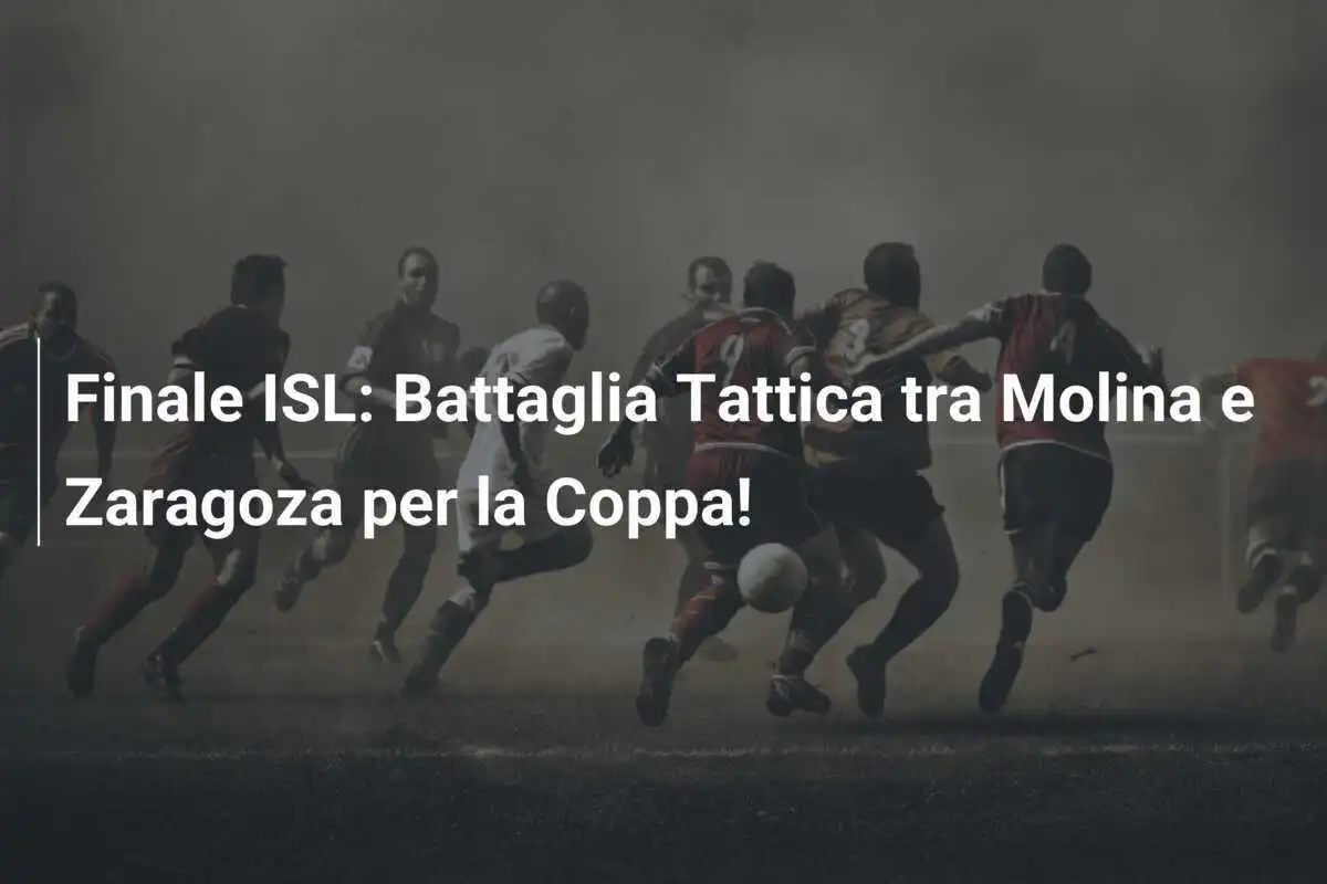 Finale ISL: Battaglia Tattica tra Molina e Zaragoza per la Coppa!
