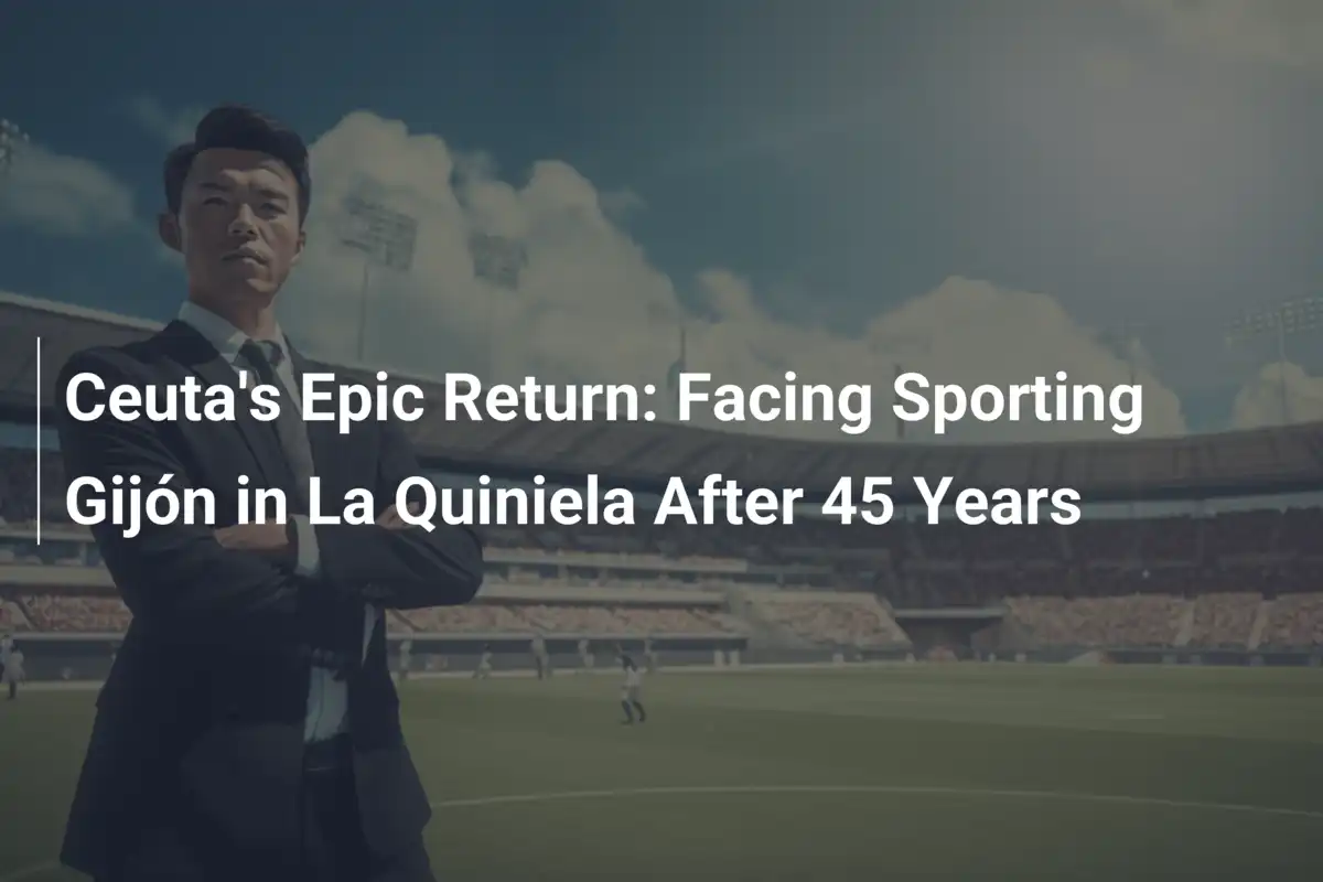 Il Ritorno Epico di Ceuta: Sfida a Sporting Gijón in La Quiniela Dopo 45 Anni