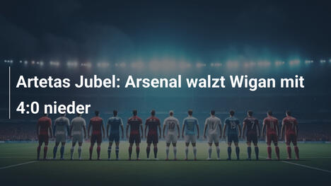 Artetas Jubel: Arsenal walzt Wigan mit 4:0 nieder