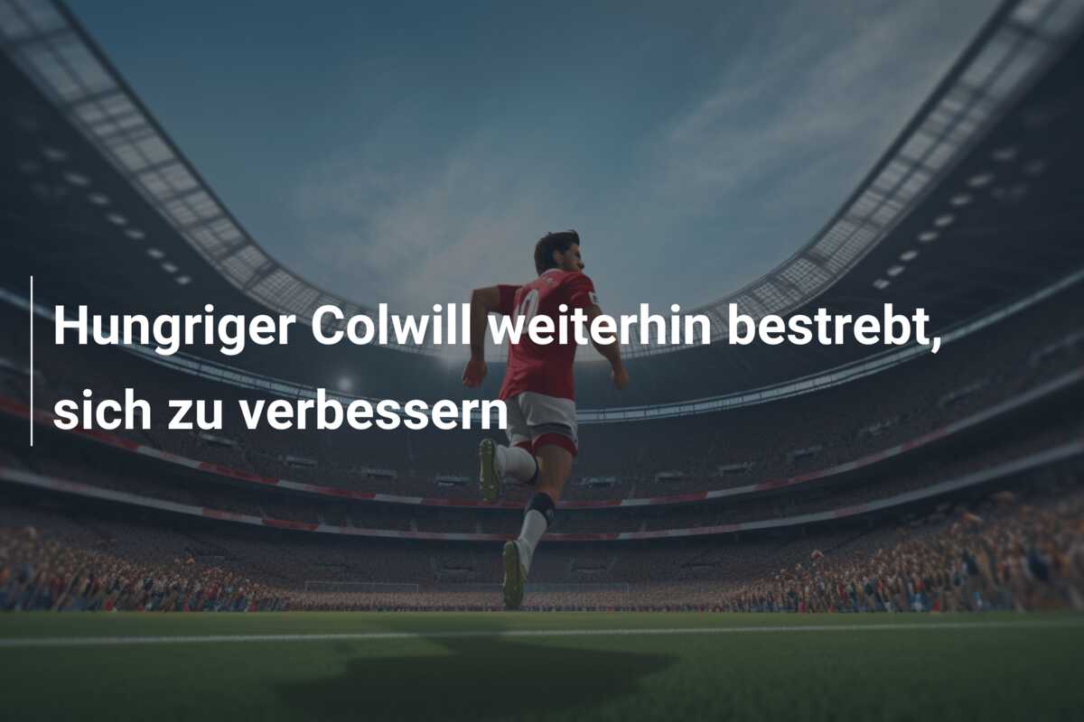 Hungriger Colwill weiterhin bestrebt, sich zu verbessern