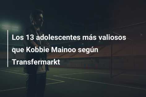 Los 13 adolescentes más valiosos que Kobbie Mainoo según Transfermarkt