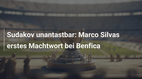 Sudakov unantastbar: Marco Silvas erstes Machtwort bei Benfica