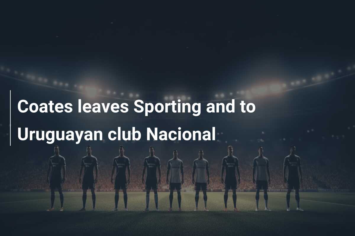 Coates leaves Sporting and to Uruguayan club Nacional