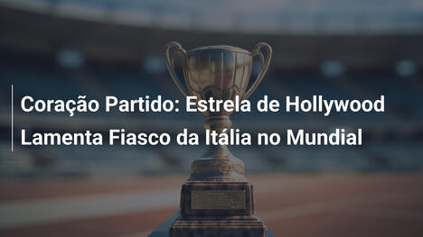 Coração Partido: Estrela de Hollywood Lamenta Fiasco da Itália no Mundial