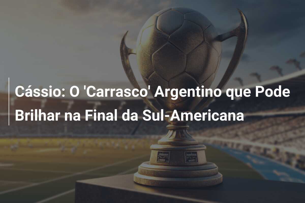 Cássio: O 'Carrasco' Argentino que Pode Brilhar na Final da Sul-Americana