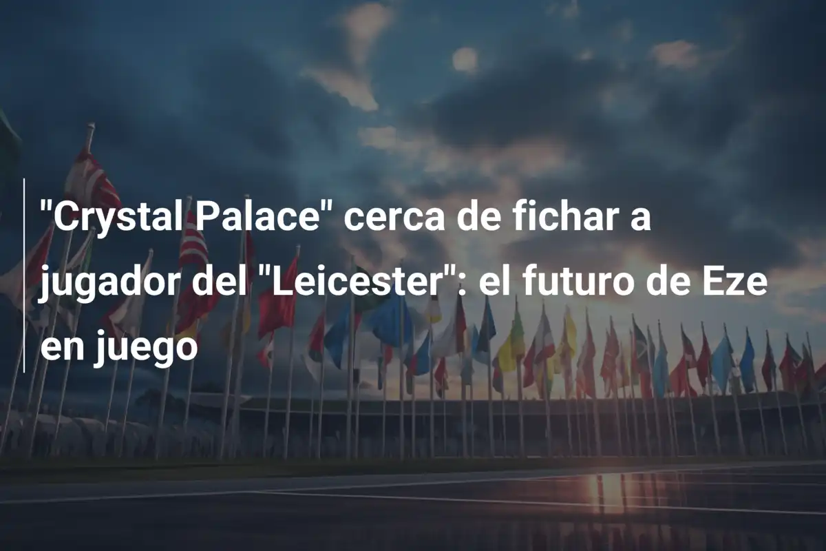 "Crystal Palace" cerca de fichar a jugador del "Leicester": el futuro de Eze en juego