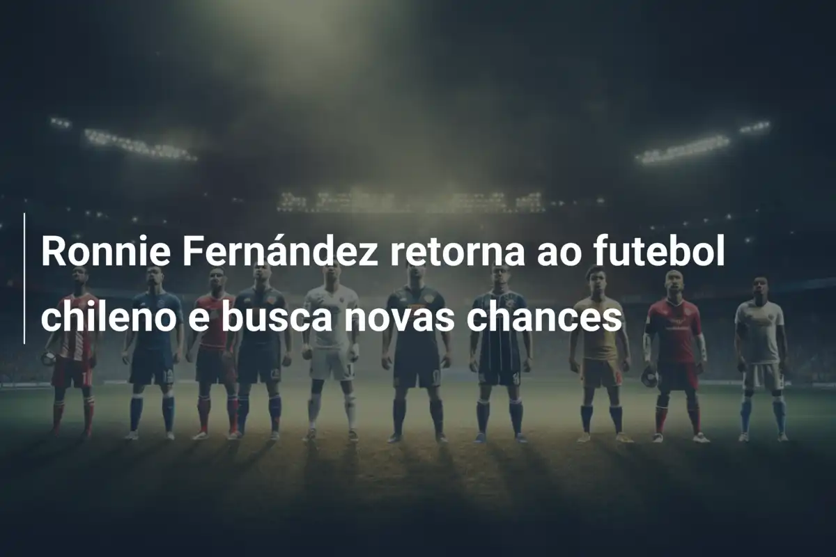 Ronnie Fernández retorna ao futebol chileno e busca novas chances