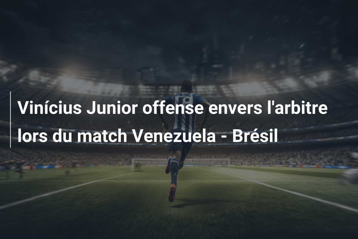 Vinícius Junior offense envers l'arbitre lors du match Venezuela - Brésil