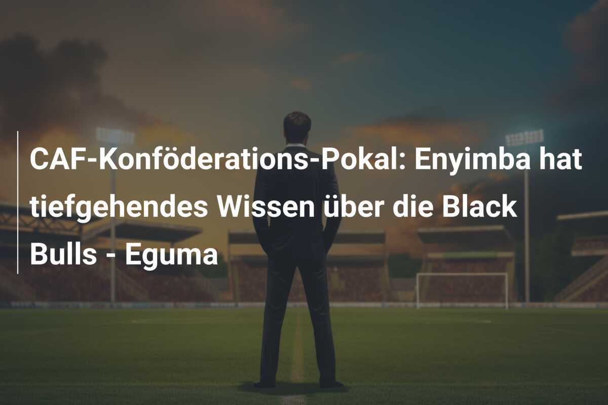 CAF-Konföderations-Pokal: Enyimba hat tiefgehendes Wissen über die Black Bulls - Eguma