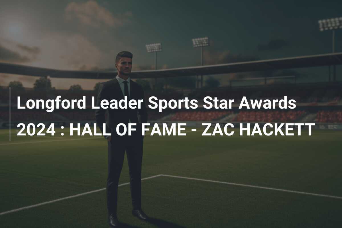 Longford Leader Sports Star Awards 2024 : HALL OF FAME - ZAC HACKETT