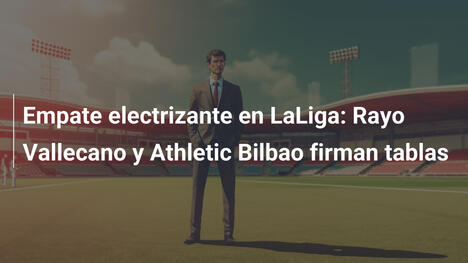 Empate electrizante en LaLiga: Rayo Vallecano y Athletic Bilbao firman tablas