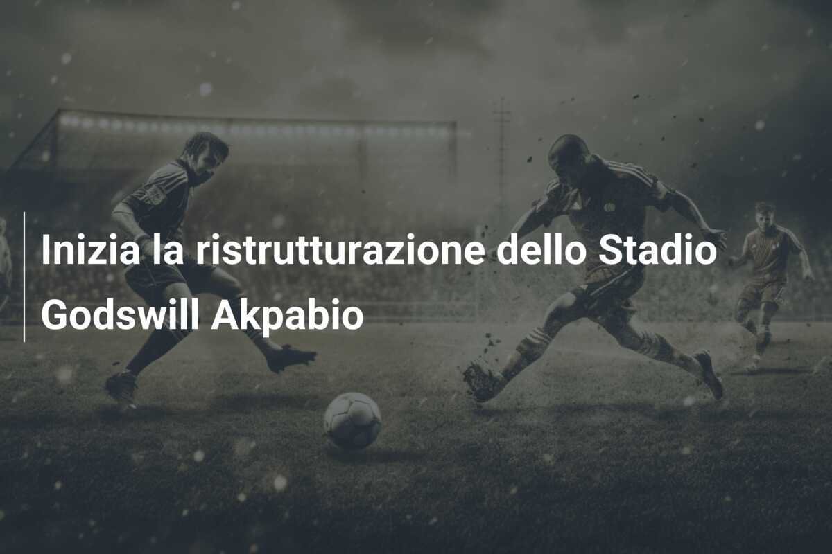 Inizia la ristrutturazione dello Stadio Godswill Akpabio