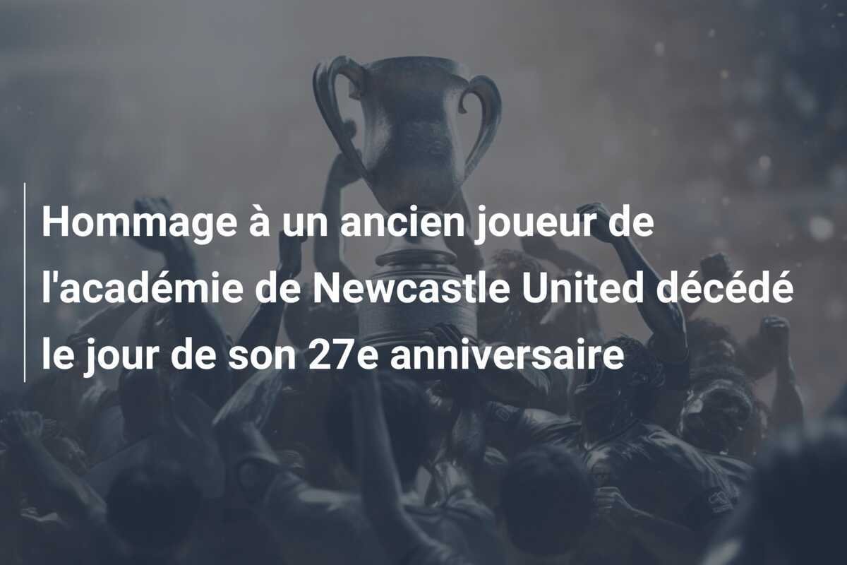 Hommage à un ancien joueur de l'académie de Newcastle United décédé le jour de son 27e anniversaire
