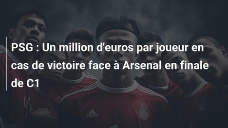 PSG : Un million d'euros par joueur en cas de victoire face à Arsenal en finale de C1