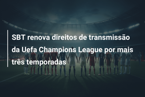 COMO O SBT CONSEGUIU A CHAMPIONS LEAGUE ATÉ 2024 