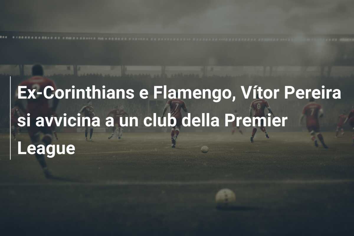 Ex-Corinthians e Flamengo, Vítor Pereira si avvicina a un club della Premier League