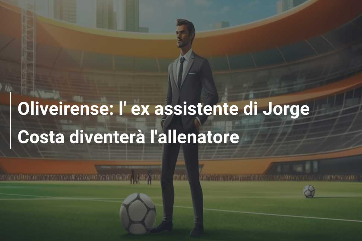 Oliveirense: l’ ex assistente di Jorge Costa diventerà l’allenatore