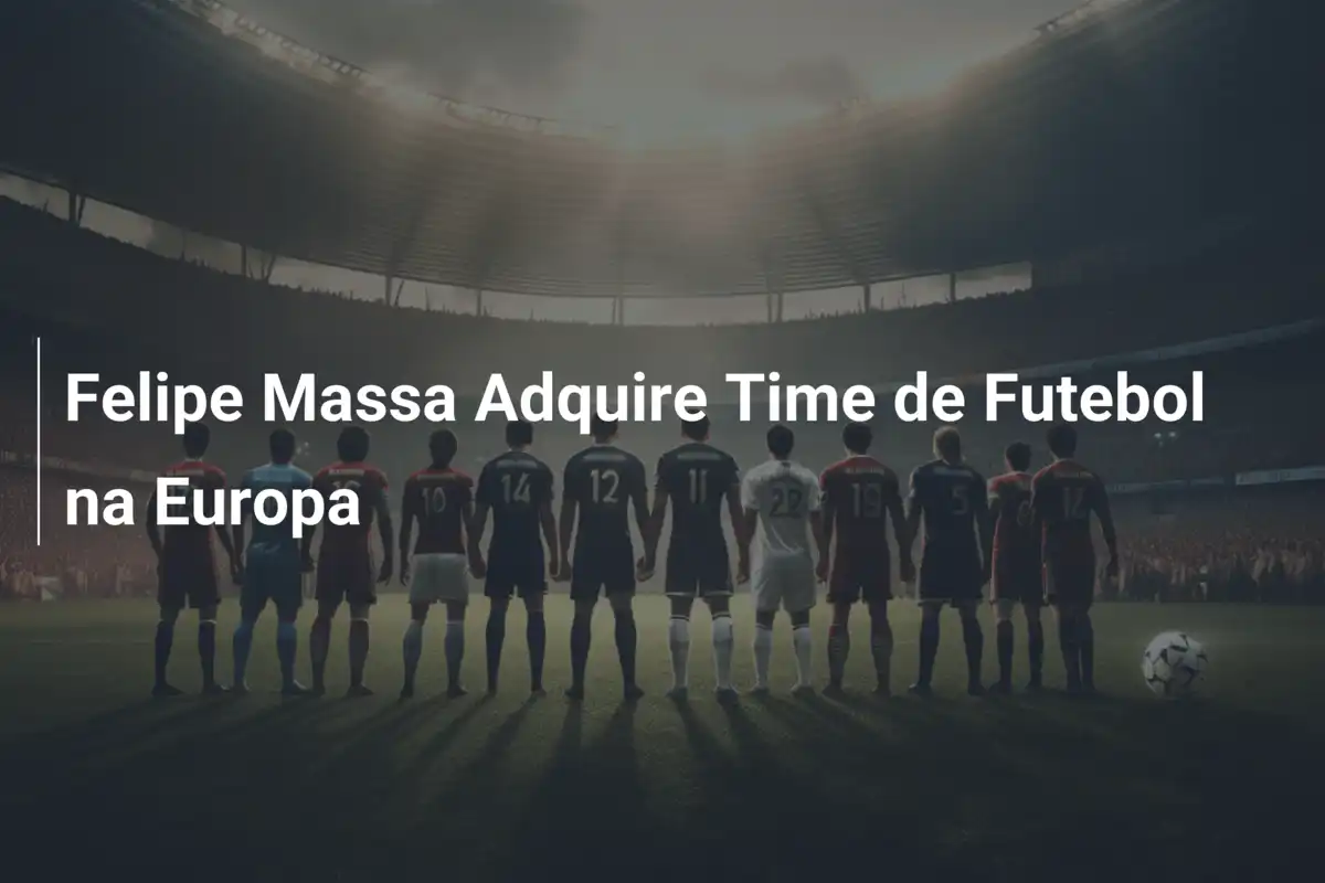 Felipe Massa Adquire Time de Futebol na Europa