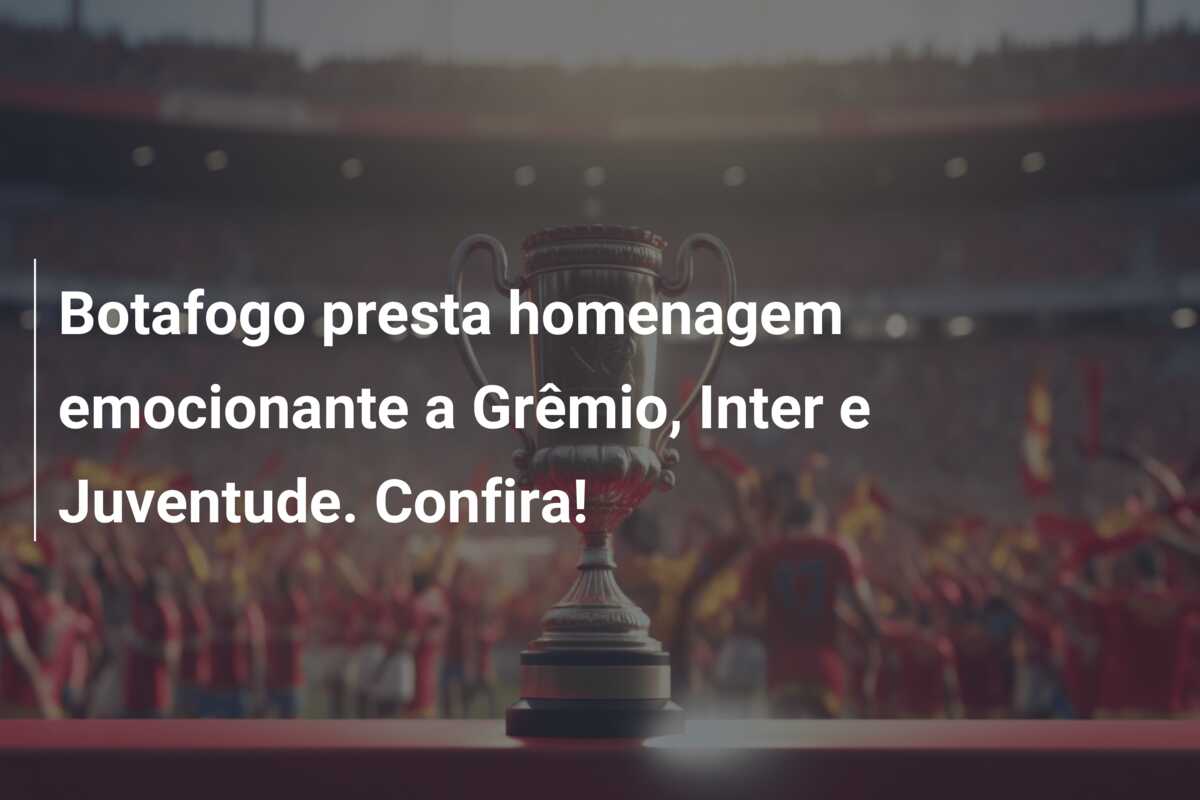 Botafogo presta homenagem emocionante a Grêmio, Inter e Juventude. Confira!