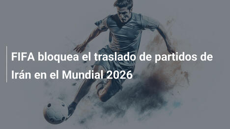 FIFA bloquea el traslado de partidos de Irán en el Mundial 2026