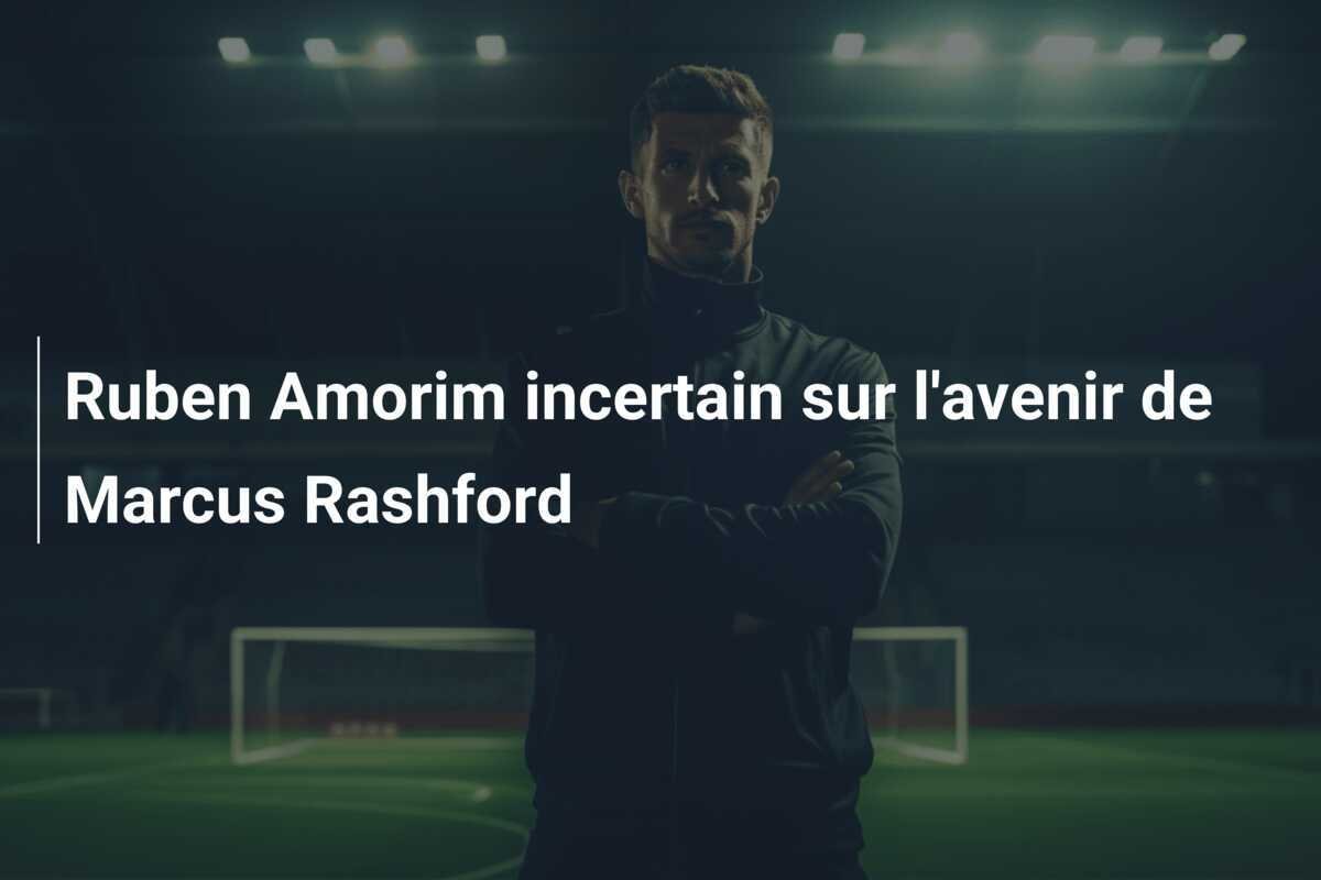 Ruben Amorim incertain sur l'avenir de Marcus Rashford