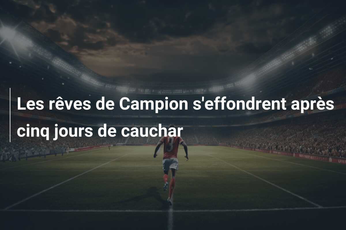 Les rêves de Campion s’effondrent après cinq jours de cauchar