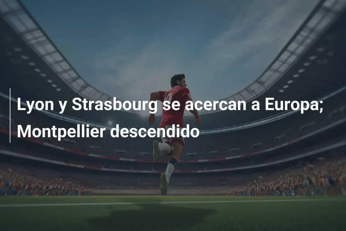 Lyon y Strasbourg se acercan a Europa; Montpellier descendido
