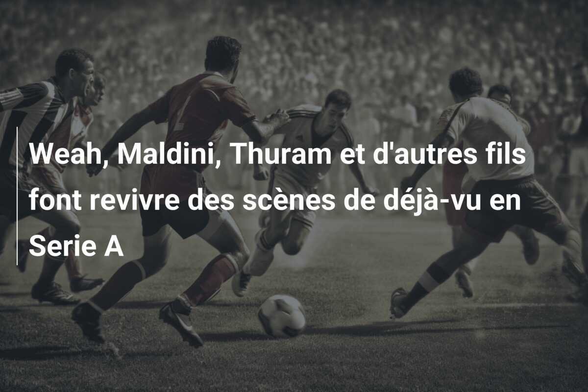 Weah, Maldini, Thuram et d'autres fils font revivre des scènes de déjà-vu en Serie A