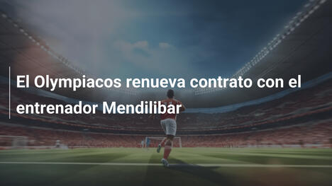 El Olympiacos renueva contrato con el entrenador Mendilibar