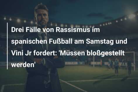 Drei Fälle von Rassismus im spanischen Fußball am Samstag und Vini Jr fordert: ‘Müssen bloßgestellt werden’