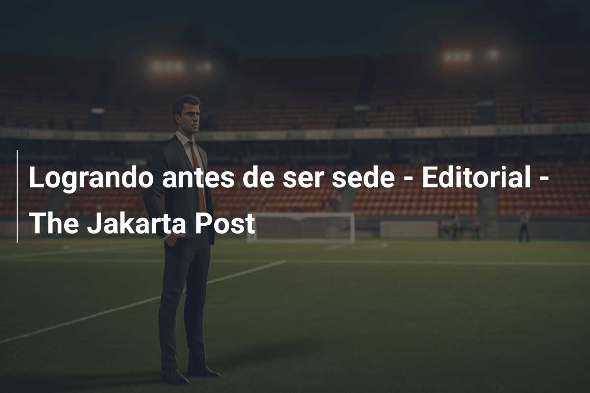 Logrando antes de ser sede – Editorial – The Jakarta Post