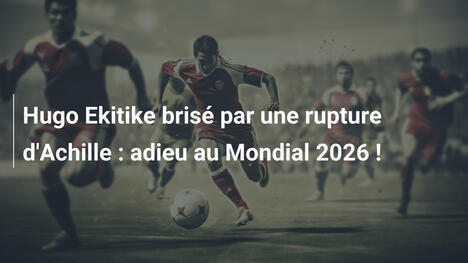 Hugo Ekitike brisé par une rupture d'Achille : adieu au Mondial 2026 !