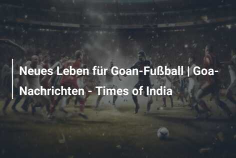 Neues Leben für Goan-Fußball | Goa-Nachrichten – Times of India