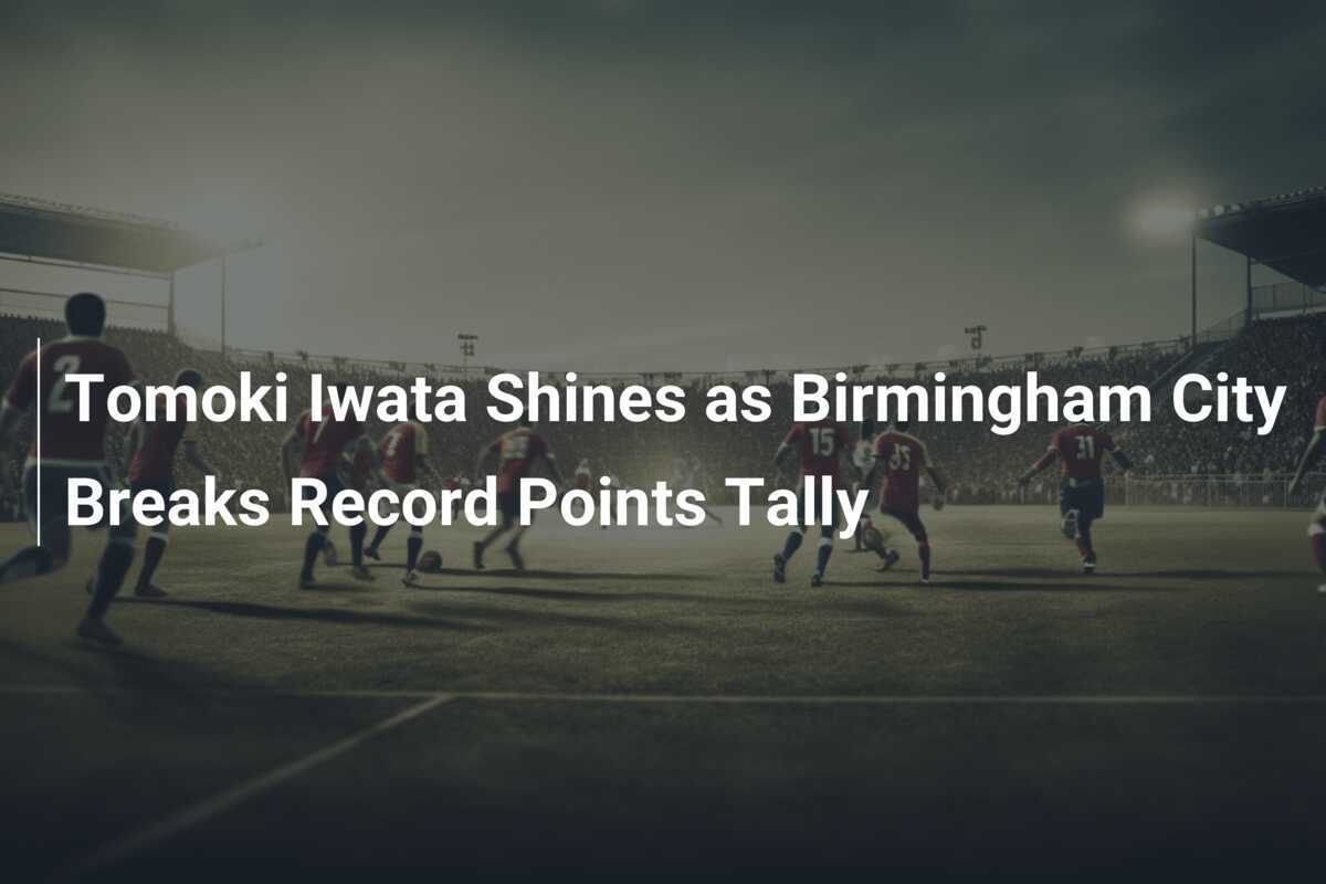 Tomoki Iwata Helps Birmingham City Set Record - News Directory 3
