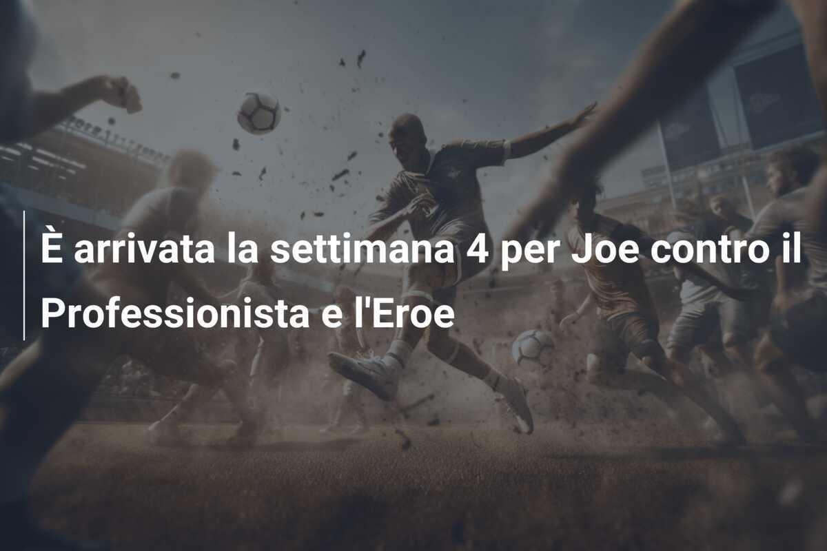 È arrivata la settimana 4 per Joe contro il Professionista e l'Eroe